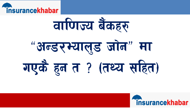 वाणिज्य बैंकहरु “अन्डरभ्यालुड जोन” मा गएकै हुन त ? (तथ्य सहित)