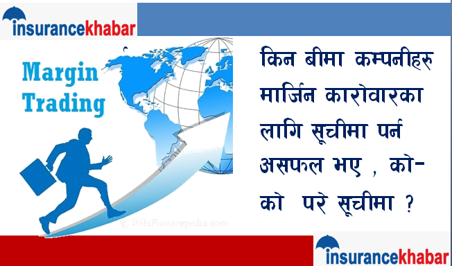 किन बीमा कम्पनीहरु मार्जिन कारोवारका लागि सूचीमा पर्न असफल भए , को-को परे सूचीमा ?