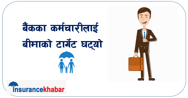 बैंकका कर्मचारीलाई बीमाको टार्गेट घट्यो