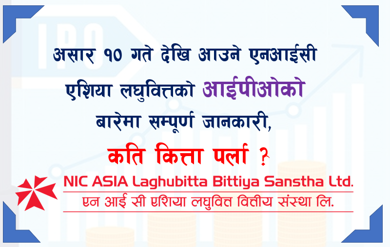 असार १० गते देखि आउने एनआईसी एशिया लघुवित्तको आईपीओको बारेमा सम्पूर्ण जानकारी, कति कित्ता पर्ला ?