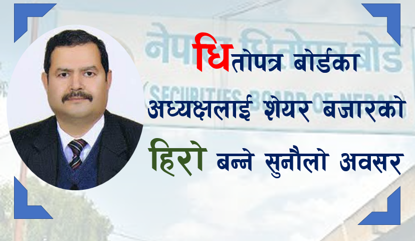 धितोपत्र बोर्डका अध्यक्षलाई शेयर बजारको हिरो बन्ने सुनौलो अवसर
