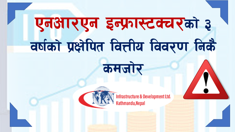 एनआरएन इन्फ्रास्टक्चरको ३ वर्षको प्रक्षेपित वित्तीय विवरण निकै कमजोर