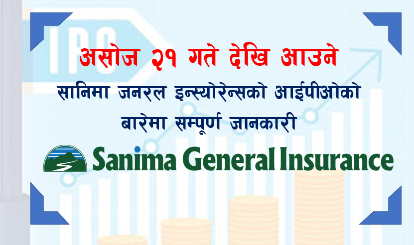 असोज २१ गते देखि आउने सानिमा जनरल इन्स्योरेन्सको आईपीओको बारेमा सम्पूर्ण जानकारी