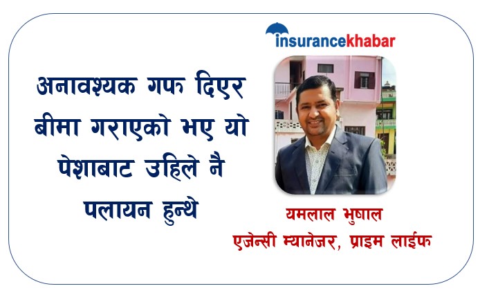 अनावश्यक गफ दिएर बीमा गराएको भए यो पेशाबाट उहिले नै पलायन हुन्थे : यमलाल भुषाल